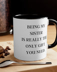 Being My Sister is Really the only Gift You Need | Accent Coffee Mug, 11oz