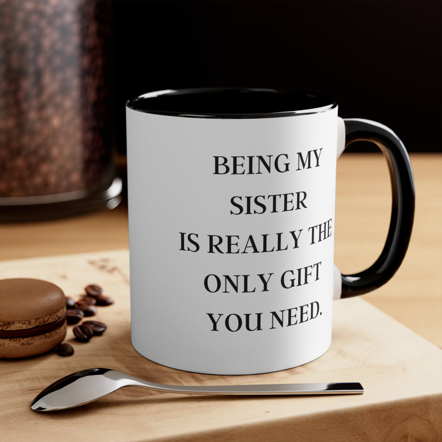 Being My Sister is Really the only Gift You Need | Accent Coffee Mug, 11oz