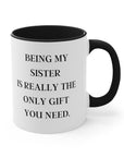 Being My Sister is Really the only Gift You Need | Accent Coffee Mug, 11oz