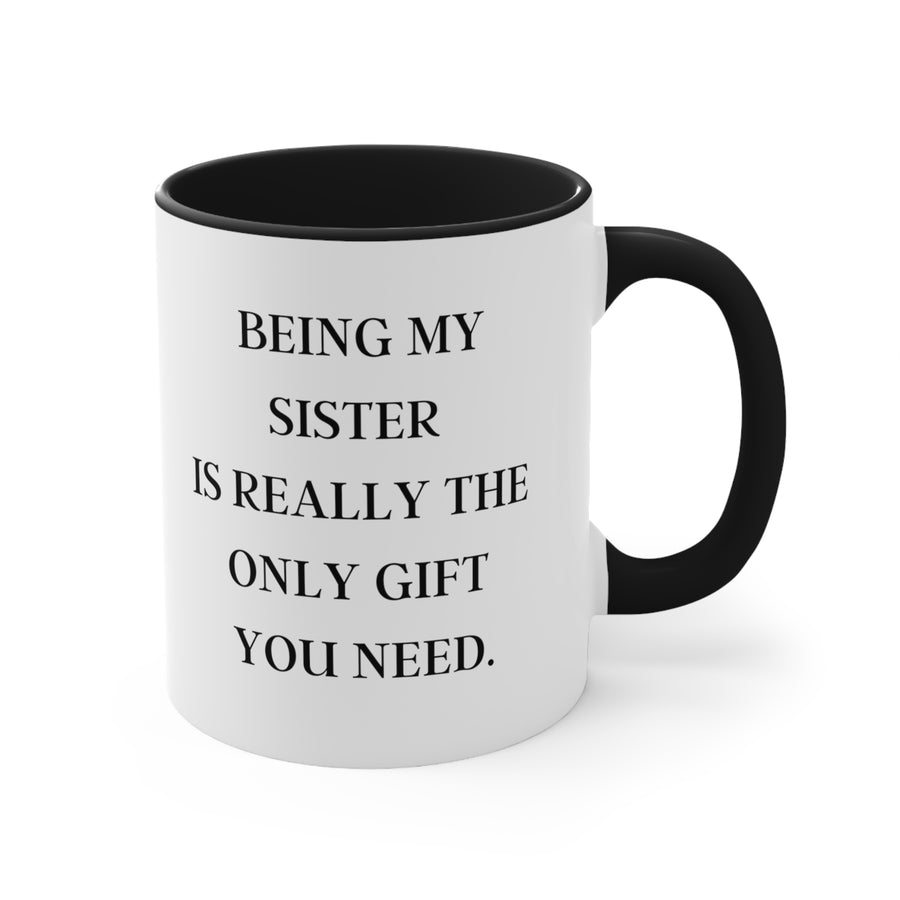 Being My Sister is Really the only Gift You Need | Accent Coffee Mug, 11oz